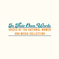 In Their Own Words: Voices of the National Women and Media Collection